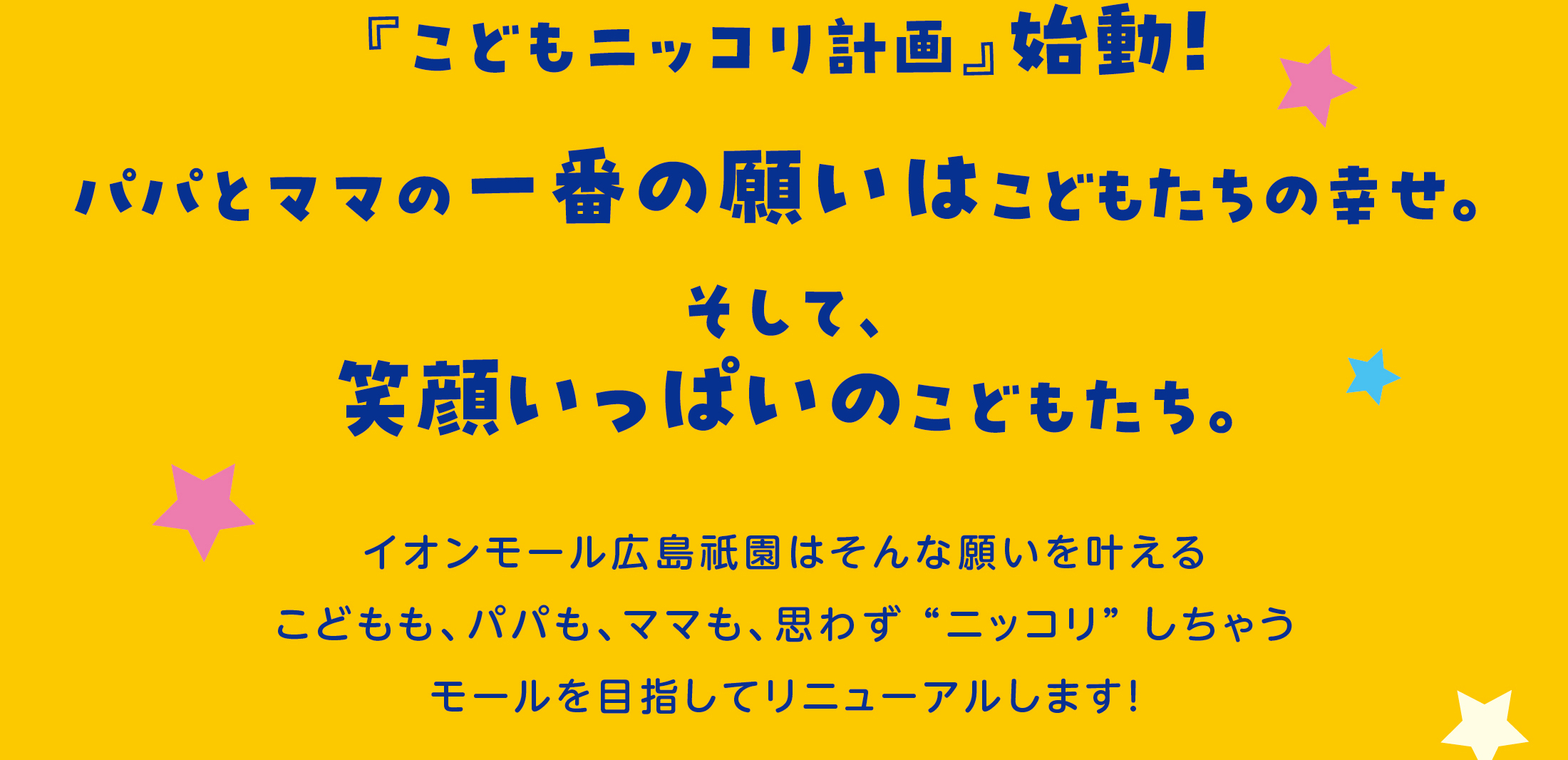 そして、笑顔いっぱいのこどもたち。パパとママの一番の願いはこどもたちの幸せ。『こどもニッコリ計画』始動！